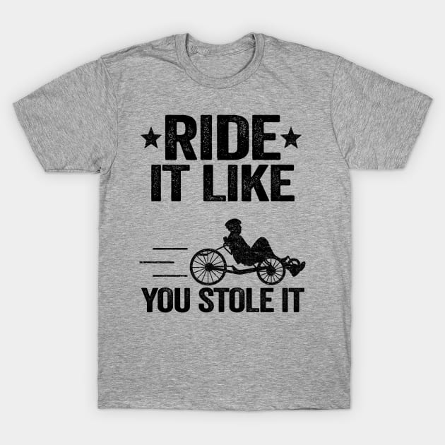 Ride It Like You Stole It Funny Recumbent Bike T-Shirt by Kuehni